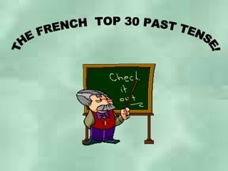 THE FRENCH  TOP 30 PAST TENSE! 
