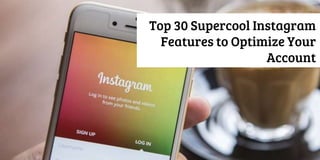 Top 30 Supercool Instagram
Features to Optimize Your
Account
 