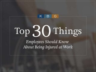 Top 30 Things Employees Should
Know About Being Injured at Work
 