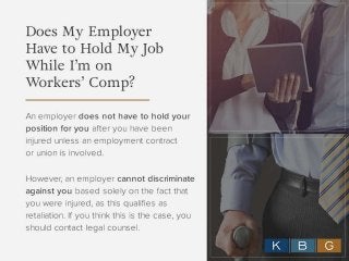 Does My Employer Have to Hold
My Job While I’m on Workers’
Comp?
An employer does not have to hold your position for
you a...