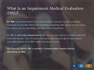 What is an Independent Medical
Examination (IME)?
An IME is an examination by a doctor who is chosen
by the insurance comp...