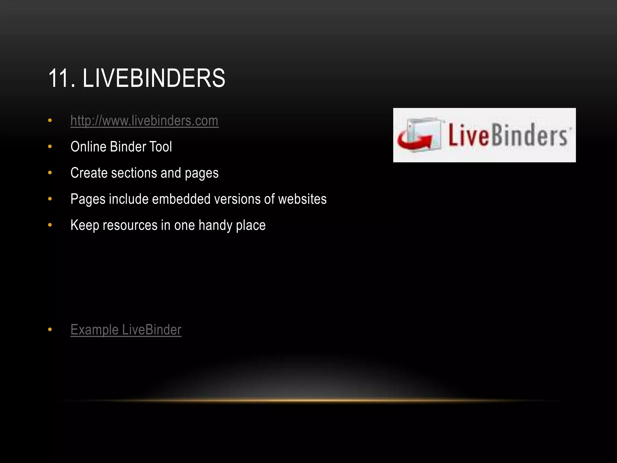 11. LIVEBINDERS
•   http://www.livebinders.com
•   Online Binder Tool
•   Create sections and pages
•   Pages include embedded versions of websites
•   Keep resources in one handy place




•   Example LiveBinder
 
