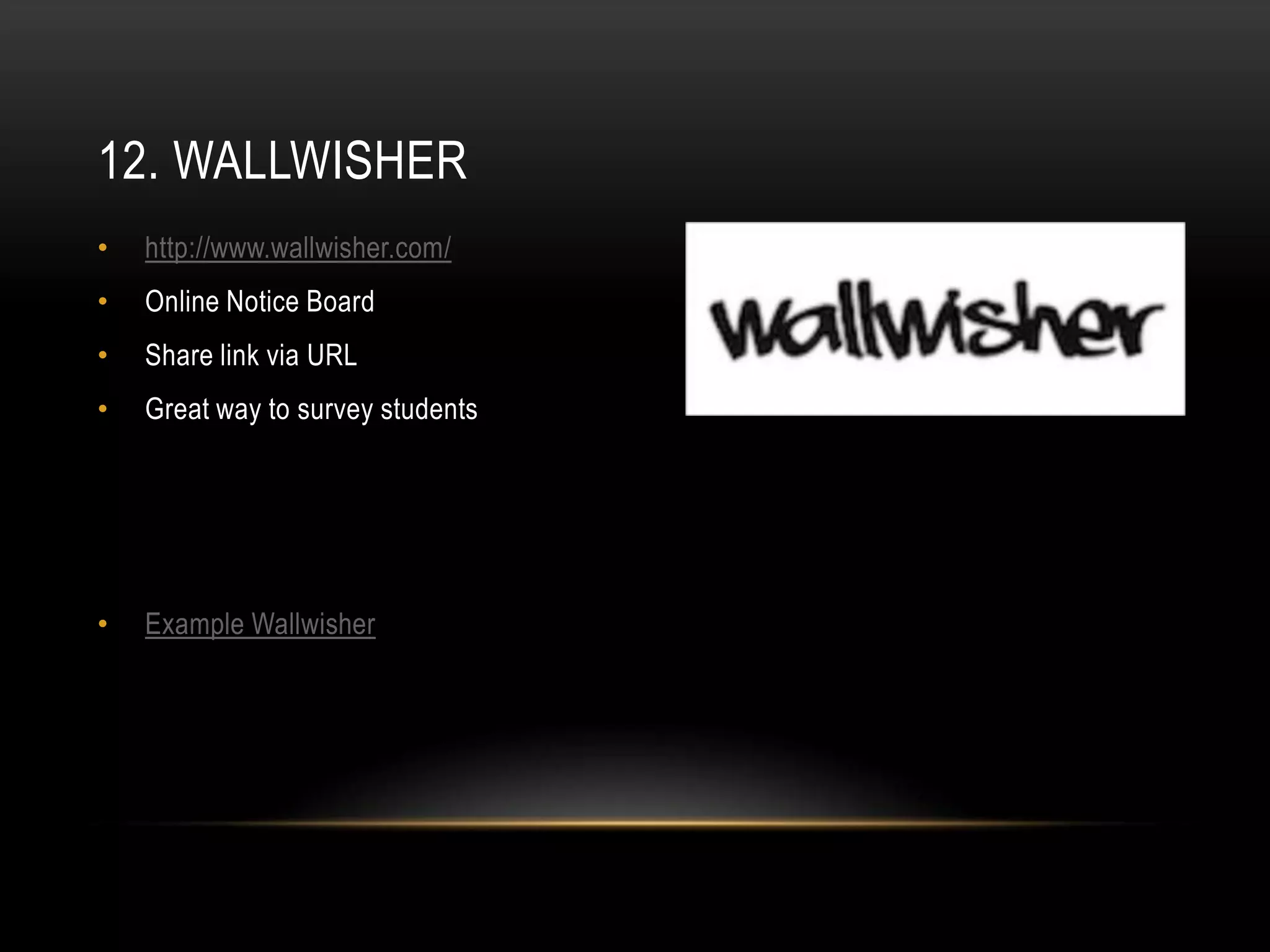 12. WALLWISHER
•   http://www.wallwisher.com/
•   Online Notice Board
•   Share link via URL
•   Great way to survey students




•   Example Wallwisher
 
