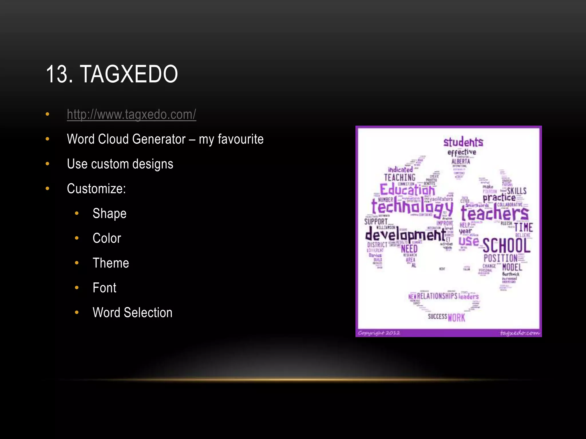 13. TAGXEDO
•   http://www.tagxedo.com/
•   Word Cloud Generator – my favourite
•   Use custom designs
•   Customize:
     • Shape
     • Color
     • Theme
     • Font
     • Word Selection
 