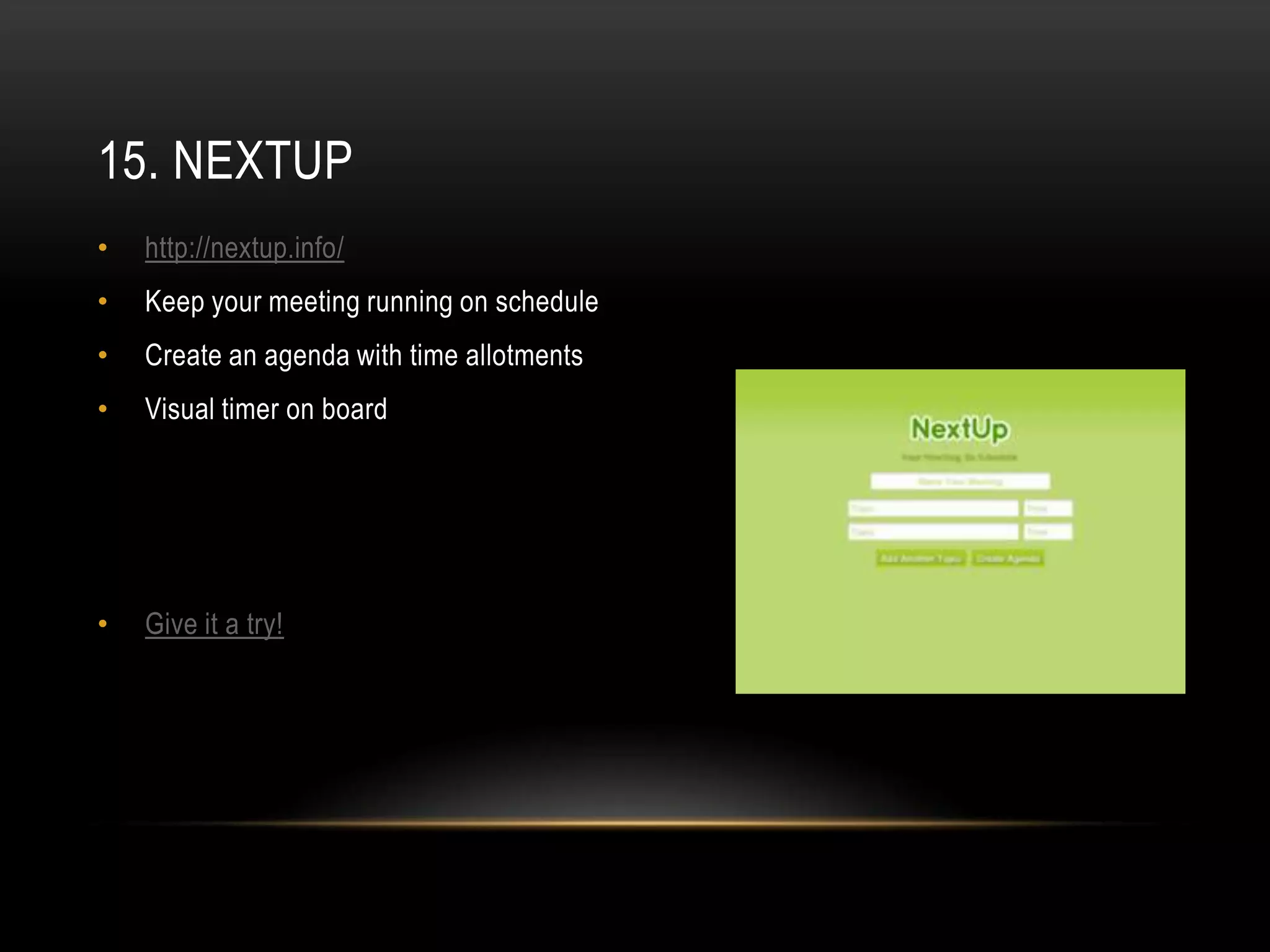 15. NEXTUP
•   http://nextup.info/
•   Keep your meeting running on schedule
•   Create an agenda with time allotments
•   Visual timer on board




•   Give it a try!
 