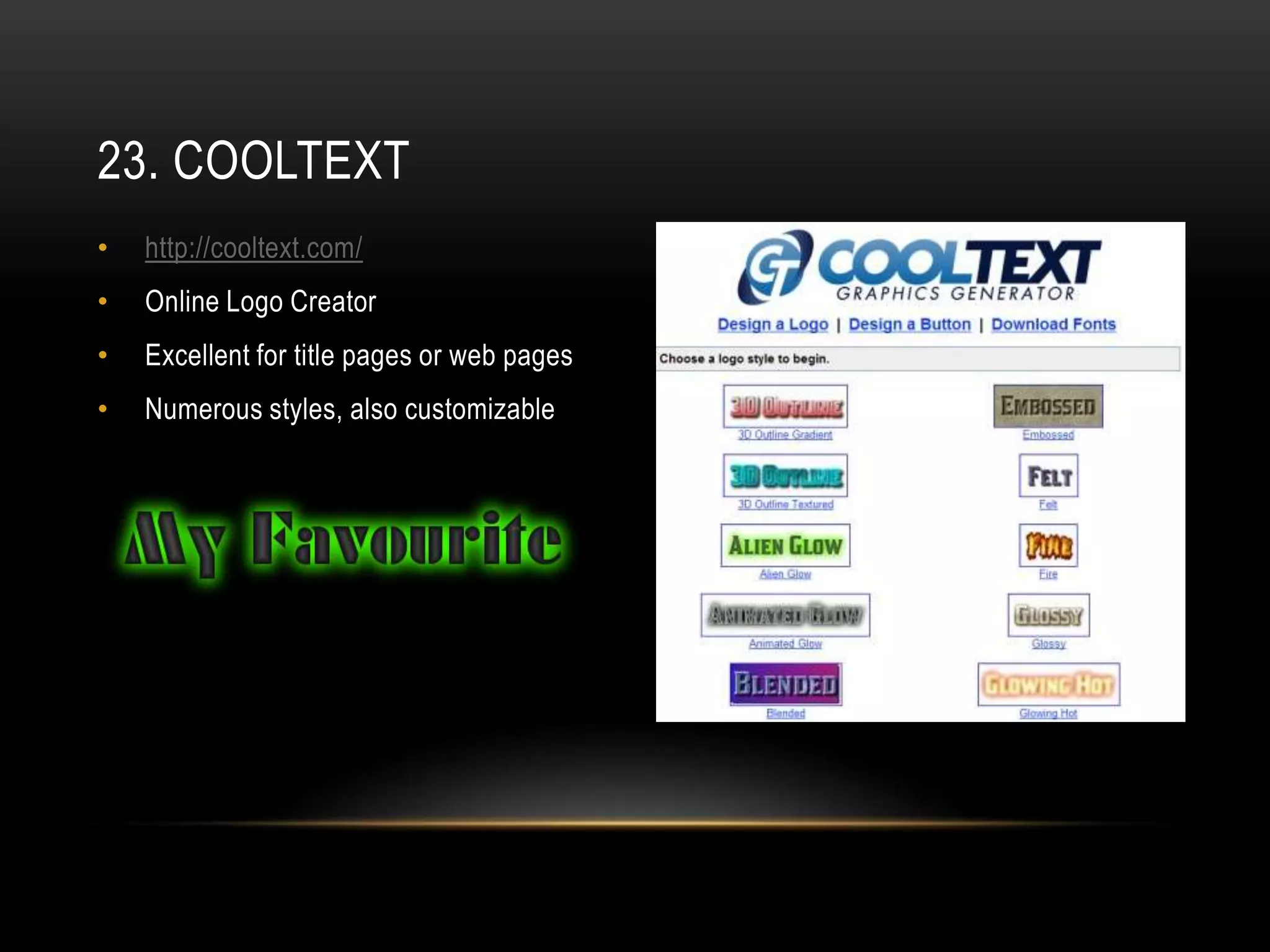 23. COOLTEXT
•   http://cooltext.com/
•   Online Logo Creator
•   Excellent for title pages or web pages
•   Numerous styles, also customizable
 