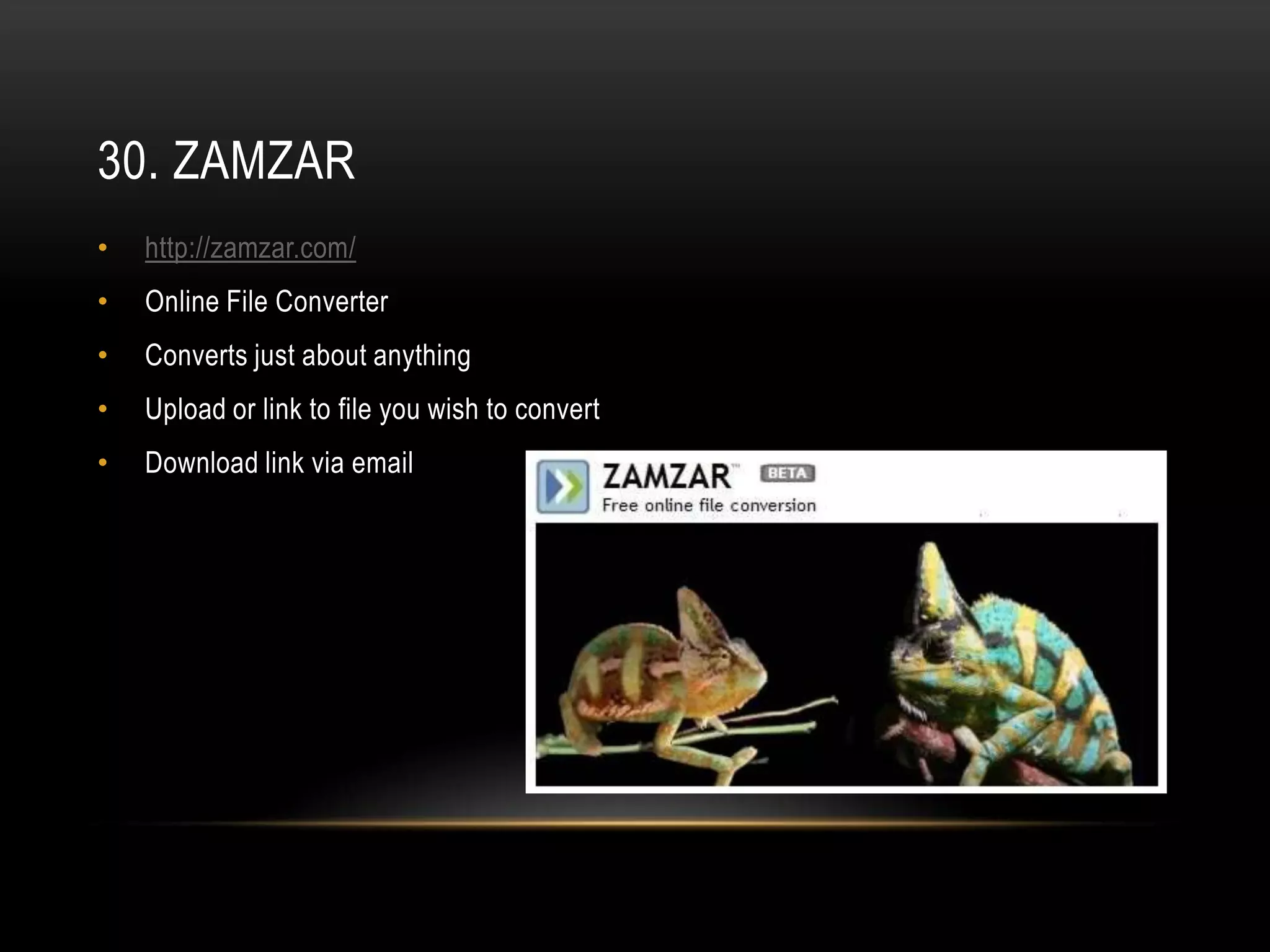 30. ZAMZAR
•   http://zamzar.com/
•   Online File Converter
•   Converts just about anything
•   Upload or link to file you wish to convert
•   Download link via email
 