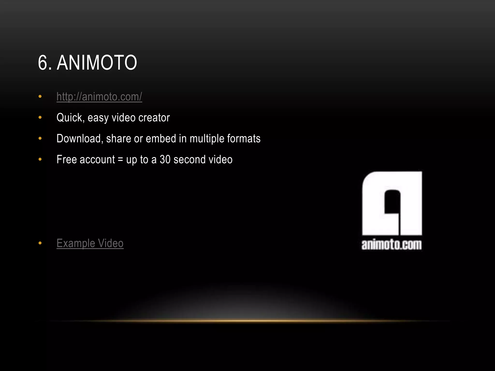 6. ANIMOTO
•   http://animoto.com/
•   Quick, easy video creator
•   Download, share or embed in multiple formats
•   Free account = up to a 30 second video




•   Example Video
 