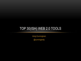 TOP 30(ISH) WEB 2.0 TOOLS
       Andy Cunningham
        @cunningandy
 