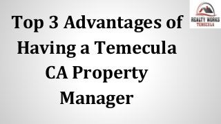 Top 3 Advantages of
Having a Temecula
CA Property
Manager
 