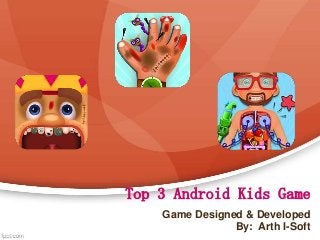 Top 3 Android Kids Game
Game Designed & Developed
By: Arth I-Soft

 
