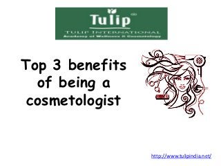 Top 3 benefits 
of being a 
cosmetologist 
http://www.tulipindia.net/ 
 