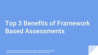 Top 3 Benefits of Framework
Based Assessments
This blog post is based on the twenty-first episode of the data-driven recruiting
podcast hosted by CodeSignal co-founders Sophia Baik & Tigran Sloyan.
 