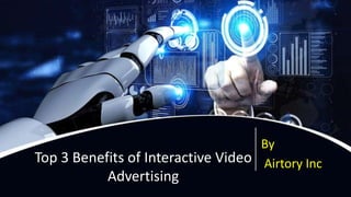 By
Airtory Inc
Top 3 Benefits of Interactive Video
Advertising
 