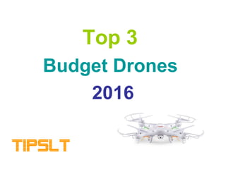 Top 3
Budget Drones
2016
TIPSLT
 