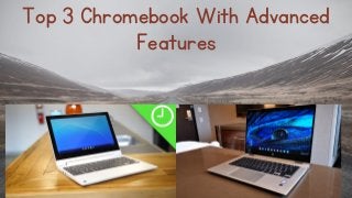 Top 3 Chromebook With Advanced
Features
 