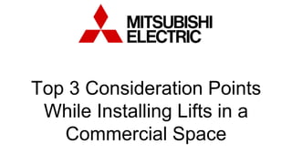 Top 3 Consideration Points
While Installing Lifts in a
Commercial Space
 