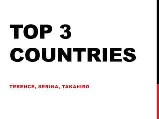Top 3 countries Terence, serina, takahiro 