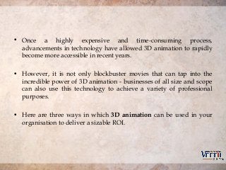 • Once a highly expensive and time-consuming process,
advancements in technology have allowed 3D animation to rapidly
beco...