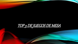 TOP3 DE JUEGOSDE MESA
 