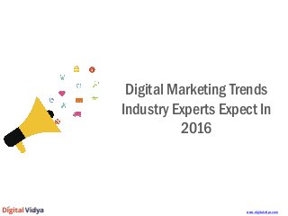 Digital Marketing Trends
Industry Experts Expect In
2016
www.digitalvidya.com
 