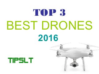 TOP 3
BEST DRONES
2016
TIPSLT
 