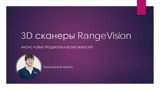 3D сканеры RangeVision
АНОНС НОВЫХ ПРОДУКТОВ И ВОЗМОЖНОСТЕЙ
Красовский Артем
 