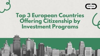 Top 3 European Countries
Offering Citizenship by
Investment Programs
 