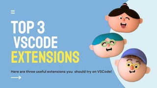 TOP3
VSCode
extensions
Here are three useful extensions you should try on VSCode!
 