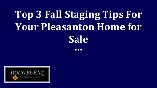 Top 3 Fall Staging Tips For
Your Pleasanton Home for
Sale
 