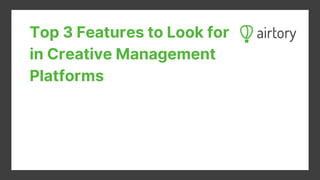 Top 3 Features to Look for
in Creative Management
Platforms
creative management platform
 