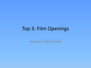 Top 3: Film Openings

   Hannah Scholefield
 