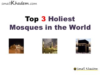 Top 3 Holiest
Mosques in the World
smallKhadem.com
 