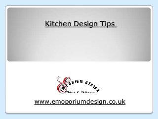 Kitchen Design Tips
www.emoporiumdesign.co.uk
 