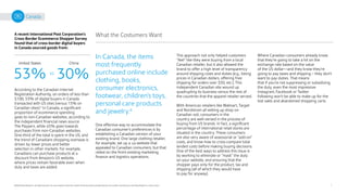 9
©2020 Pitney Bowes Inc. All rights reserved. You may, however, share the content of this document, provided that you do not alter it and that you cite Pitney Bowes Inc. as the source.
Canada
According to the Canadian Internet
Registration Authority, on orders of less than
$100, 53% of digital buyers in Canada
transacted with US sites (versus 15% on
Canadian sites).5
In Canada, a significant
proportion of ecommerce spending
goes to non-Canadian websites, according to
the independent financial news source
The Paypers, while 45% goes towards
purchases from non-Canadian websites.
One-third of the total is spent in the US, and
the trend of Canadians shopping overseas is
driven by lower prices and better
selection in other markets. For example,
Canadians can purchase products at a
discount from Amazon’s US website,
where prices remain favorable even when
duty and taxes are added.
One effective way to accommodate the
Canadian consumer’s preferences is by
establishing a Canadian version of your
existing brand. One large clothing retailer,
for example, set up a .ca website that
appealed to Canadian consumers, but that
relied on the firm’s existing marketing,
finance and logistics operations.
In Canada, the items
most frequently
purchased online include
clothing, books,
consumer electronics,
footwear, children’s toys,
personal care products
and jewelry.6
United States
VS
China
A recent International Post Corporation’s
Cross-Border Ecommerce Shopper Survey
found that of cross-border digital buyers
in Canada sourced goods from:
53% 30%
What the Costumers Want
Where Canadian consumers already know
that they’re going to take a hit on the
exchange rate based on the value
of the US dollar—and they know they’re
going to pay taxes and shipping – they don’t
want to pay duties. That means
that if you’re not suppressing or subsidizing
the duty, even the most impressive
Instagram, Facebook or Twitter
following won’t be able to make up for the
lost sales and abandoned shopping carts.
This approach not only helped customers
“feel” like they were buying from a local
Canadian retailer, but it also allowed the
brand to offer a high level of transparency
around shipping costs and duties (e.g., listing
prices in Canadian dollars, offering free
shipping for orders over $50, etc.). This
independent Canadian site wound up
quadrupling its business versus the rest of
the countries that the apparel retailer served.
With American retailers like Walmart, Target
and Nordstrom all setting up shop on
Canadian soil, consumers in the
country are well-versed in the process of
buying from US brands. In fact, a significant
percentage of international retail stores are
situated in the country. These consumers
are also very aware of assessorial or “add-on”
costs, and know how to cross-compare total
landed costs before making buying decisions.
One of the best ways to address this issue is
by working to eliminate or “mask” the duty
on your website, and ensuring that the
shopper pays only for the product, tax and
shipping (all of which they would have
to pay for anyway).
 