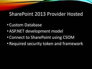 SharePoint 2013 Provider Hosted
•Custom Database
•ASP.NET development model
•Connect to SharePoint using CSOM
•Required security token and framework
 
