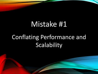 Mistake #1
Conflating Performance and
Scalability
 
