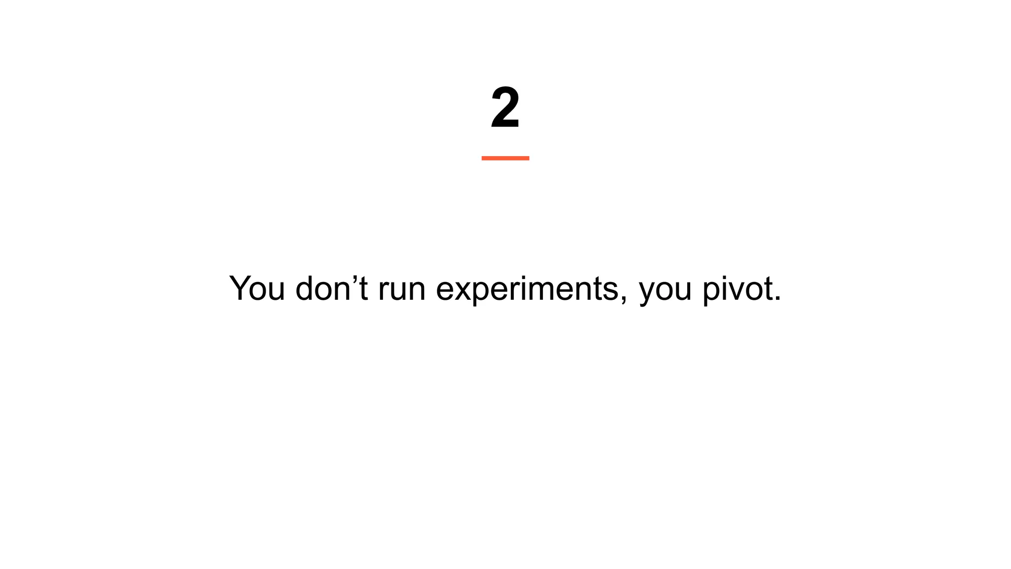 Proprietary and Confidential ©2016 OpenView Investments, LLC. All Rights Reserved 13
You don’t run experiments, you pivot.
2
 