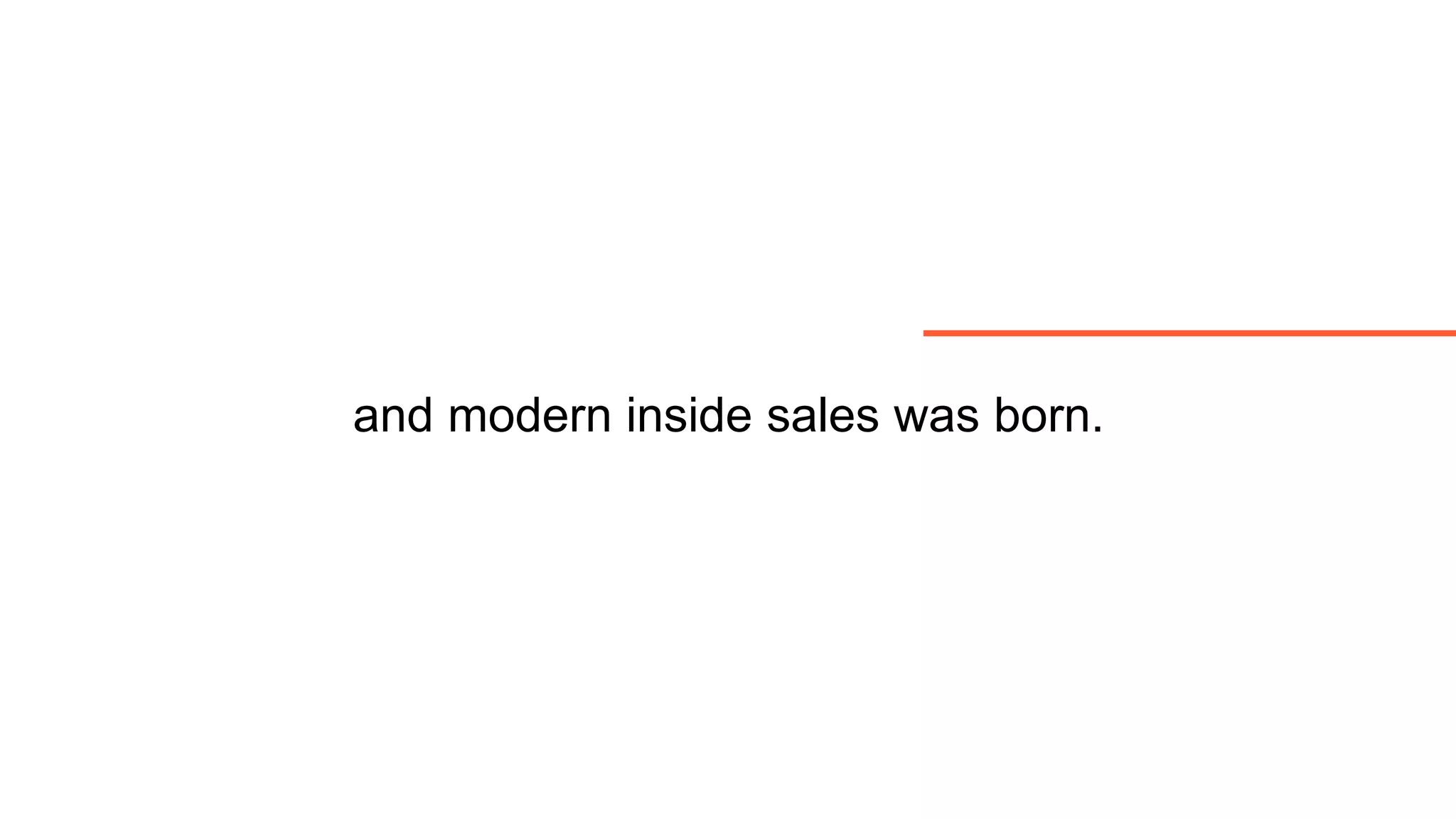 Proprietary and Confidential ©2016 OpenView Investments, LLC. All Rights Reserved 3
and modern inside sales was born.
 