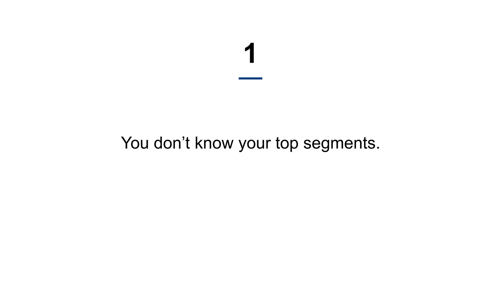 Proprietary and Confidential ©2016 OpenView Investments, LLC. All Rights Reserved 7
You don’t know your top segments.
1
 