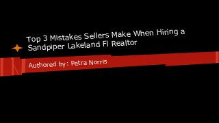 a
Make When Hiring
ers
Top 3 Mistakes Sell
ealtor
piper Lakeland Fl R
Sand
Norris
Authored by: Petra

 