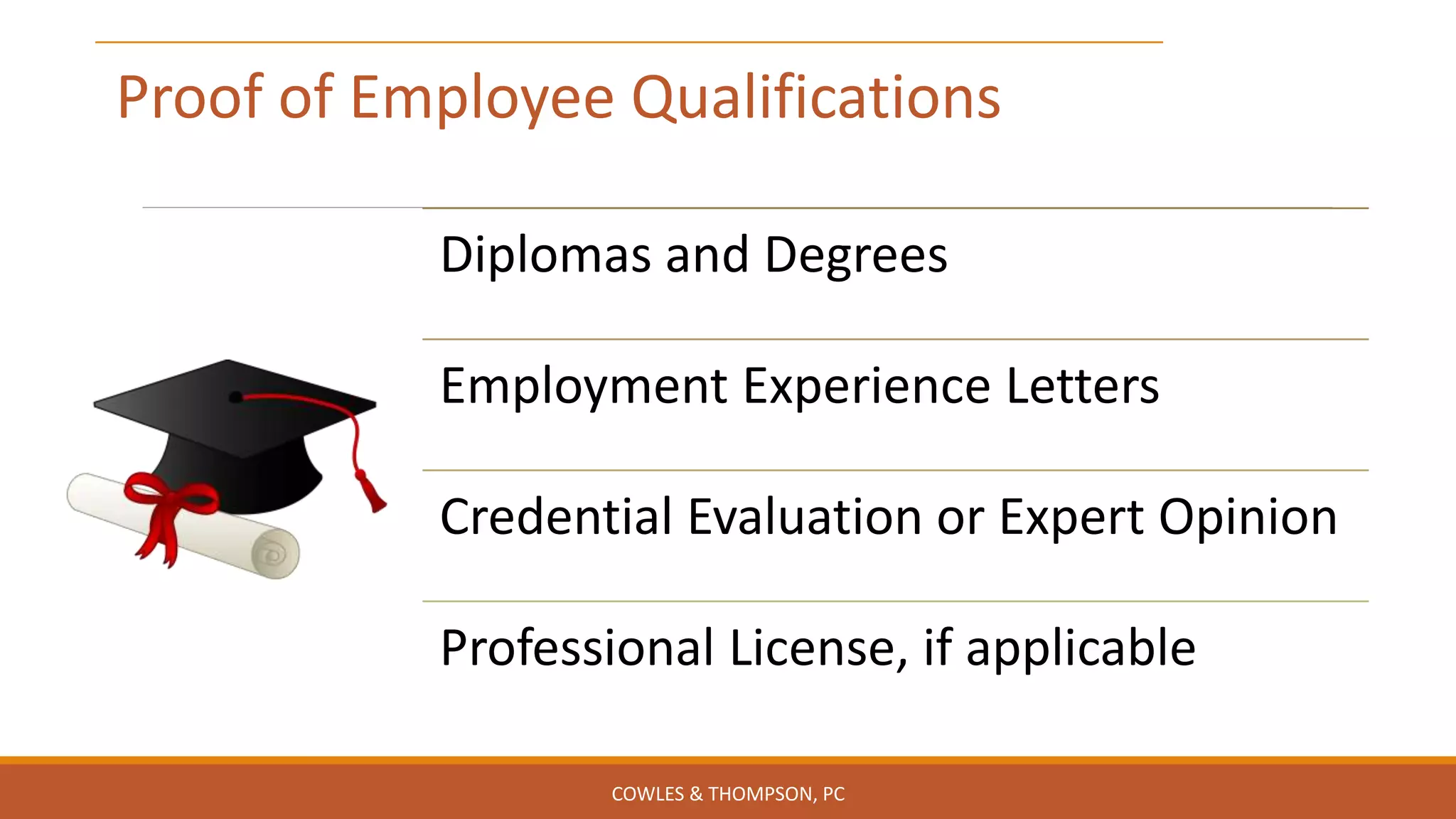 Proof of Employee Qualifications
Diplomas and Degrees
Employment Experience Letters
Credential Evaluation or Expert Opinion
Professional License, if applicable
COWLES & THOMPSON, PC
 