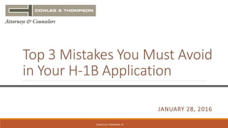 & THOMPSON
JANUARY 28, 2016
Top 3 Mistakes You Must Avoid
in Your H-1B Application
COWLES & THOMPSON, PC
 