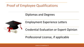 Proof of Employee Qualifications
Diplomas and Degrees
Employment Experience Letters
Credential Evaluation or Expert Opinion
Professional License, if applicable
COWLES & THOMPSON, PC
 