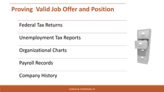 Proving Valid Job Offer and Position
Federal Tax Returns
Unemployment Tax Reports
Organizational Charts
Payroll Records
Company History
COWLES & THOMPSON, PC
 