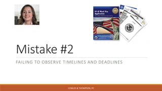 Mistake #2
FAILING TO OBSERVE TIMELINES AND DEADLINES
COWLES & THOMPSON, PC
 