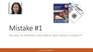 Mistake #1
FAILING TO PROPERLY DOCUMENT AND PROVE ELIGIBILITY
COWLES & THOMPSON, PC
 