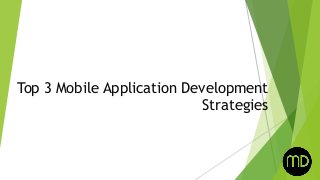 Top 3 Mobile Application Development
Strategies
 