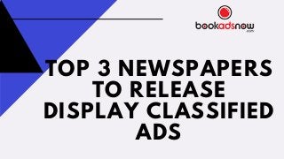 TOP 3 NEWSPAPERS
TO RELEASE
DISPLAY CLASSIFIED
ADS
 