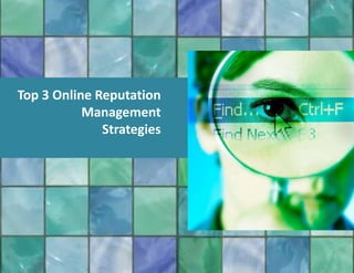 Top 3 Online Reputation
           Management
              Strategies
 